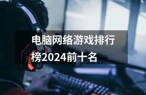 电脑网络游戏排行榜2024前十名-第1张-游戏信息-谛听网