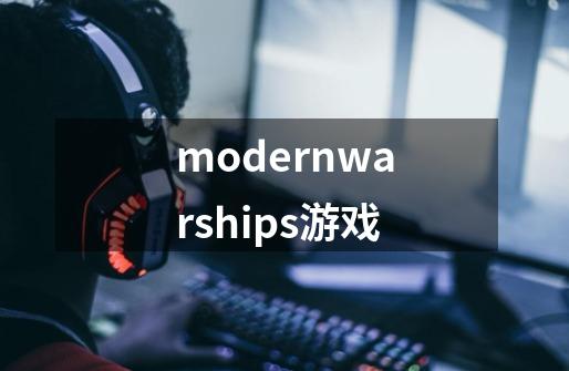 modernwarships游戏-第1张-游戏信息-谛听网